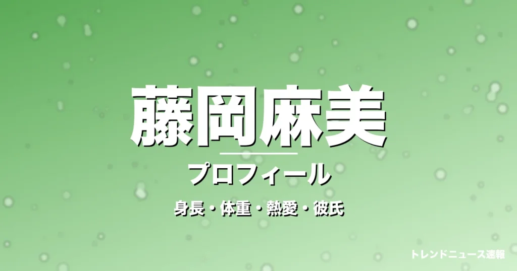 藤岡麻美の身長・体重・熱愛・彼氏・プロフィール記事メインビジュアル