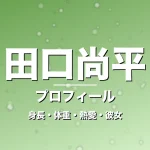 田口尚平の身長・体重・熱愛・彼女・プロフィール記事メインビジュアル