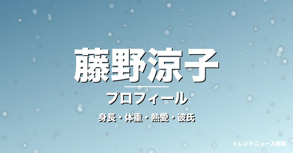 藤野涼子の身長・体重・熱愛・彼氏・プロフィール記事メインビジュアル