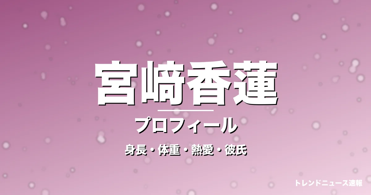 宮﨑香蓮の身長・体重・熱愛・彼氏・プロフィール記事メインビジュアル