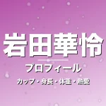 岩田華怜のカップ・身長・体重・熱愛・プロフィール記事メインビジュアル