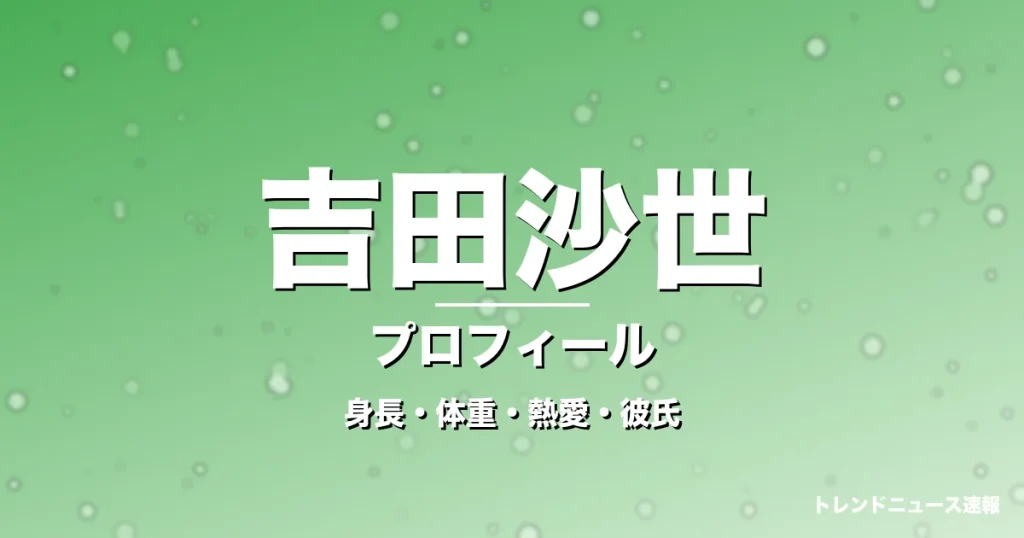 吉田沙世の身長・体重・熱愛・彼氏・プロフィール記事メインビジュアル