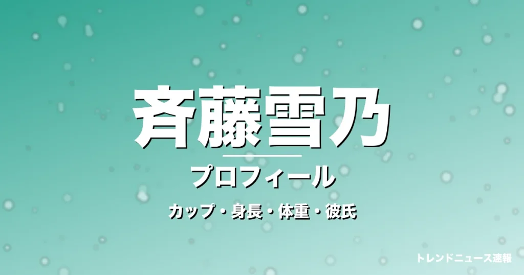 斉藤雪乃のカップ・身長・体重・彼氏・プロフィール記事メインビジュアル