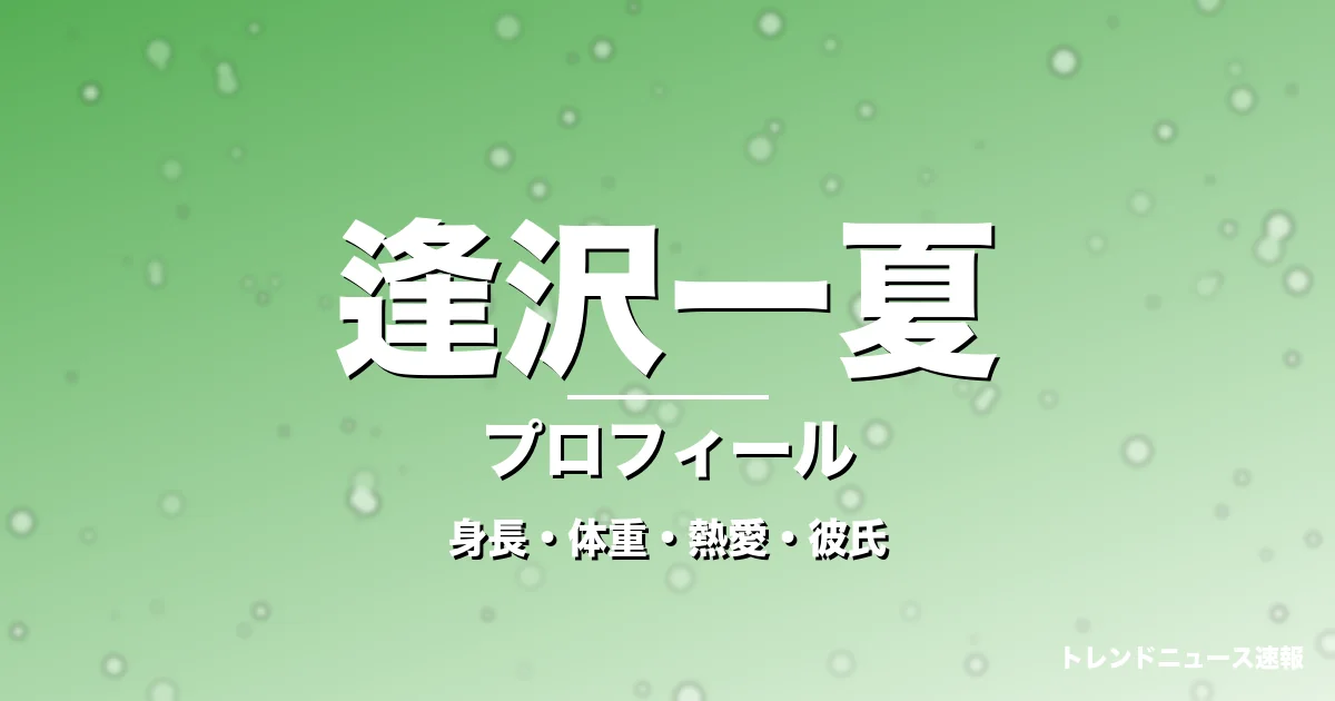 逢沢一夏の身長・体重・熱愛・彼氏・プロフィール記事メインビジュアル