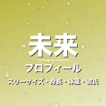 未来のスリーサイズ・身長・体重・彼氏・プロフィール記事メインビジュアル