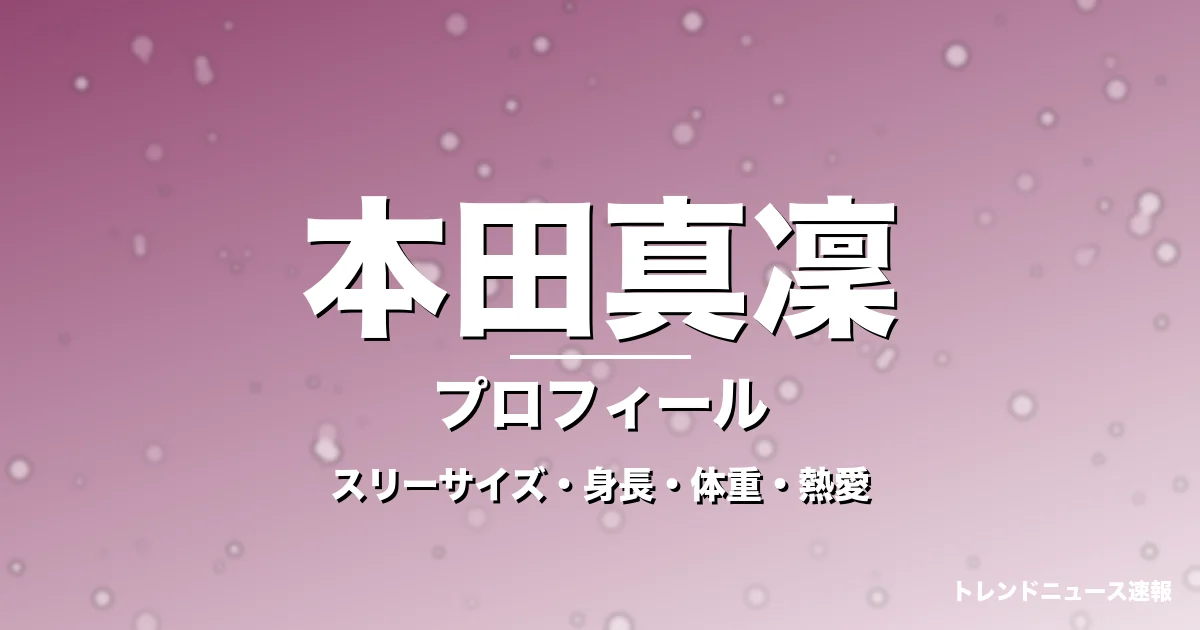 本田真凜のスリーサイズ・身長・体重・熱愛・プロフィール記事メインビジュアル