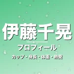 伊藤千晃のカップ・身長・体重・熱愛・プロフィール記事メインビジュアル