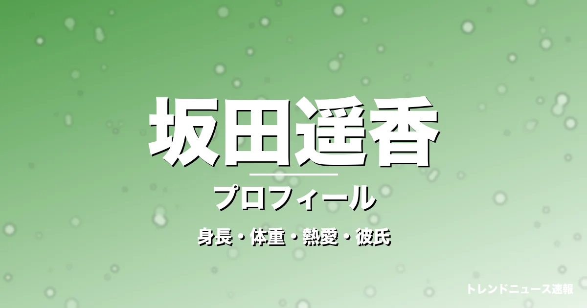 坂田遥香の身長・体重・熱愛・彼氏・プロフィール記事メインビジュアル