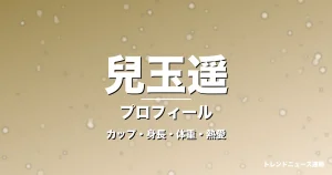 兒玉遥のカップ・身長・体重・熱愛・プロフィール記事メインビジュアル