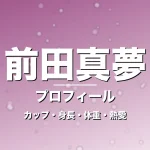前田真夢のカップ・身長・体重・熱愛・プロフィール記事メインビジュアル