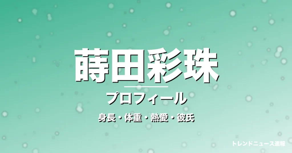 蒔田彩珠の身長・体重・熱愛・彼氏・プロフィール記事メインビジュアル