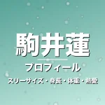 駒井蓮のスリーサイズ・身長・体重・熱愛・プロフィール記事メインビジュアル