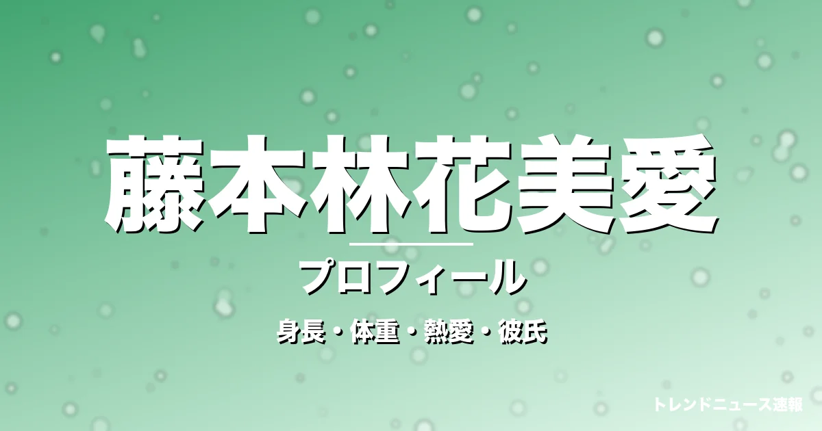 藤本林花美愛の身長・体重・熱愛・彼氏・プロフィール記事メインビジュアル