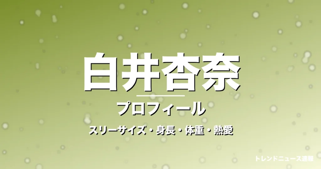 白井杏奈のスリーサイズ・身長・体重・熱愛・プロフィール記事メインビジュアル