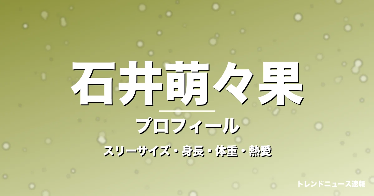 石井萌々果のスリーサイズ・身長・体重・熱愛・プロフィール記事メインビジュアル