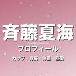 斉藤夏海のカップ・身長・体重・熱愛・プロフィール記事メインビジュアル