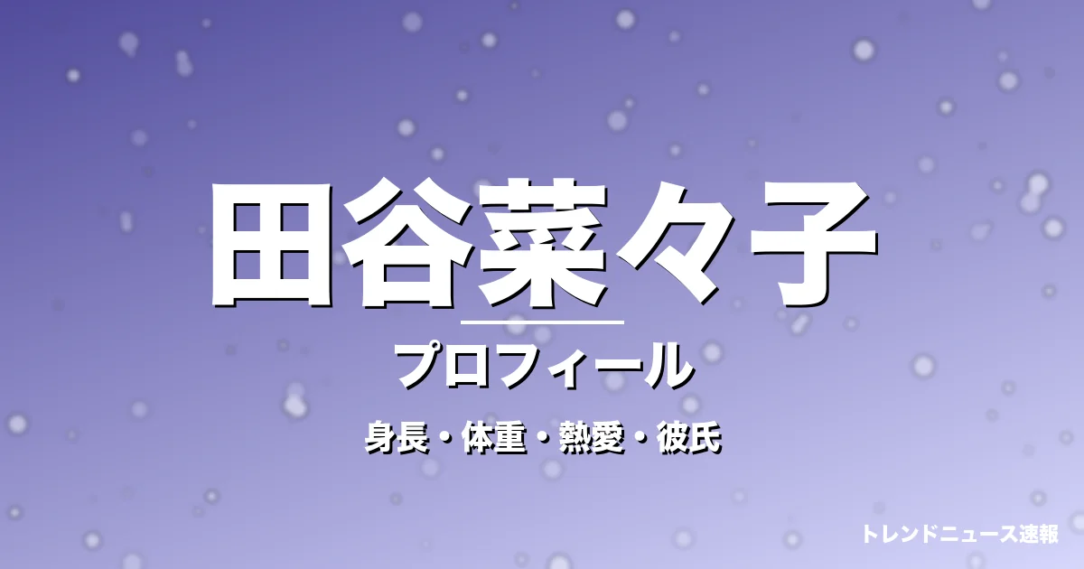 田谷菜々子の身長・体重・熱愛・彼氏・プロフィール記事メインビジュアル