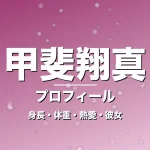 甲斐翔真の身長・体重・熱愛・彼女・プロフィール記事メインビジュアル