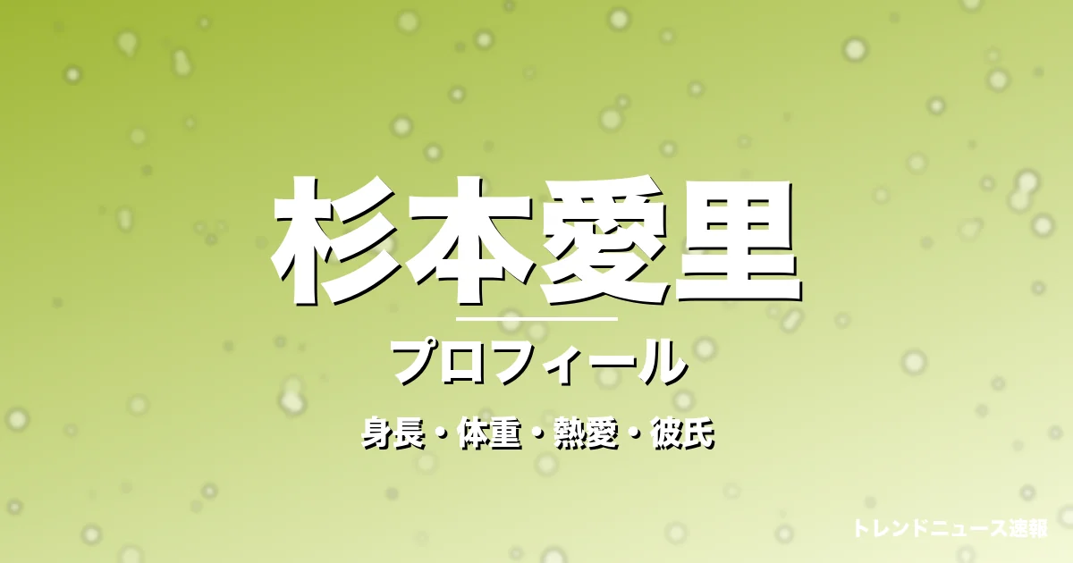 杉本愛里のカップ・スリーサイズ・身長・熱愛彼氏・プロフィール記事メインビジュアル