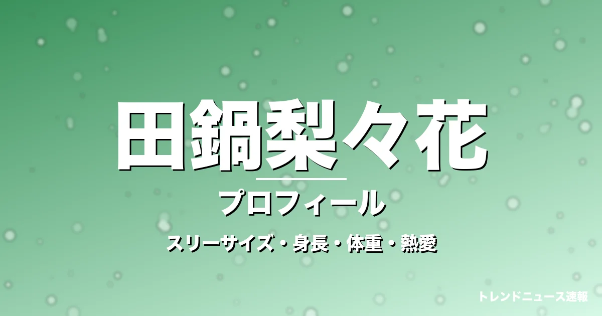 田鍋梨々花のスリーサイズ・身長・体重・熱愛・プロフィール記事メインビジュアル