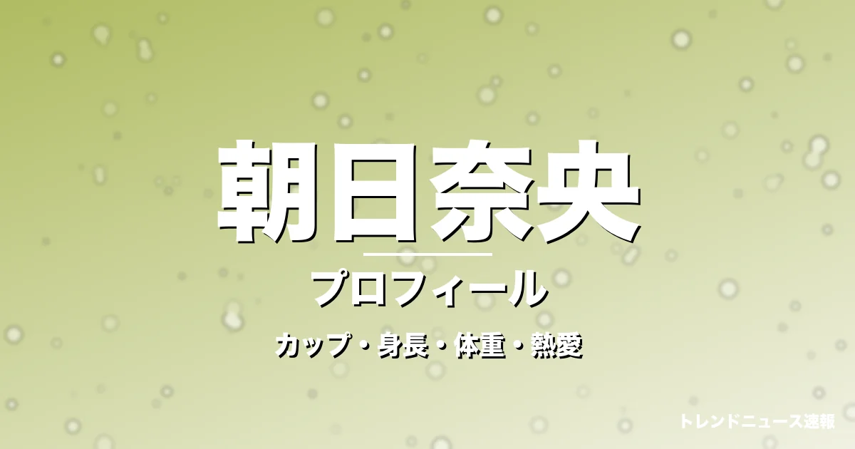 朝日奈央のカップ・身長・体重・熱愛・プロフィール記事メインビジュアル