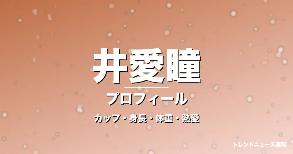 井愛瞳のカップ・身長・体重・熱愛・プロフィール記事メインビジュアル
