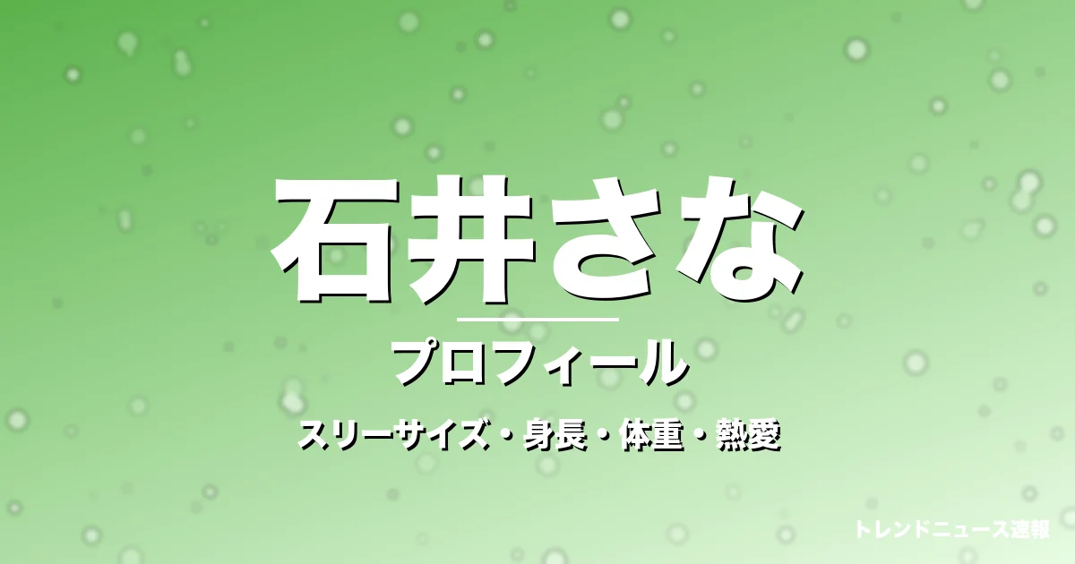 石井さなのスリーサイズ・身長・体重・熱愛・プロフィール記事メインビジュアル