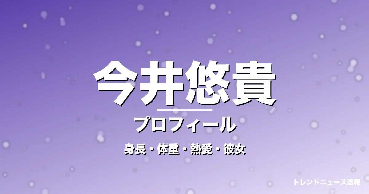 今井悠貴の身長・体重・熱愛・彼女・プロフィール記事メインビジュアル
