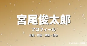 宮尾俊太郎の身長・体重・熱愛・彼女・プロフィール記事メインビジュアル