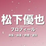 松下優也の身長・体重・熱愛・彼女・プロフィール記事メインビジュアル