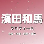 濱田和馬の身長・体重・熱愛・彼女・プロフィール記事メインビジュアル