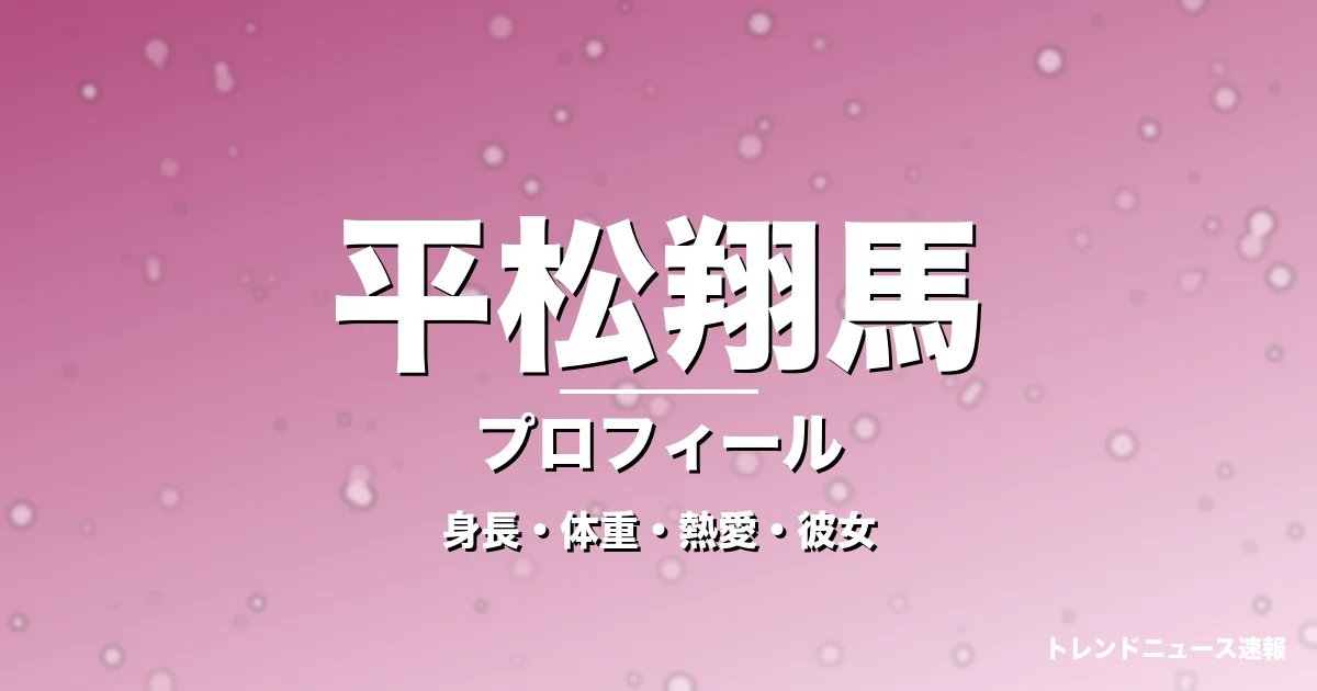 平松翔馬の身長・体重・熱愛・彼女・プロフィール記事メインビジュアル