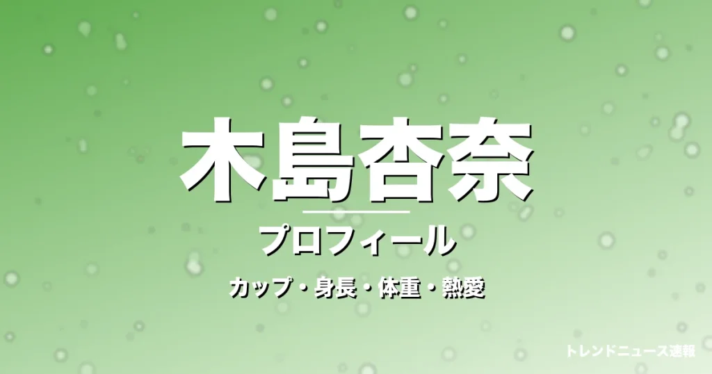 木島杏奈のカップ・身長・体重・熱愛・プロフィール記事メインビジュアル