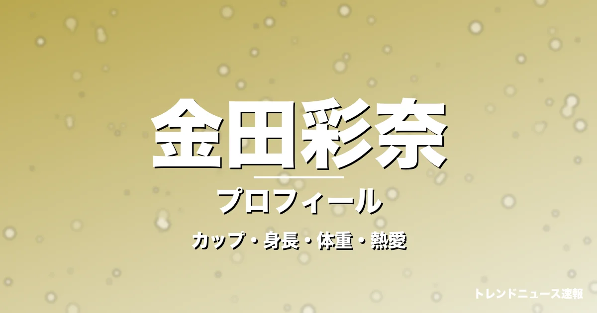金田彩奈のカップ・身長・体重・熱愛・プロフィール記事メインビジュアル