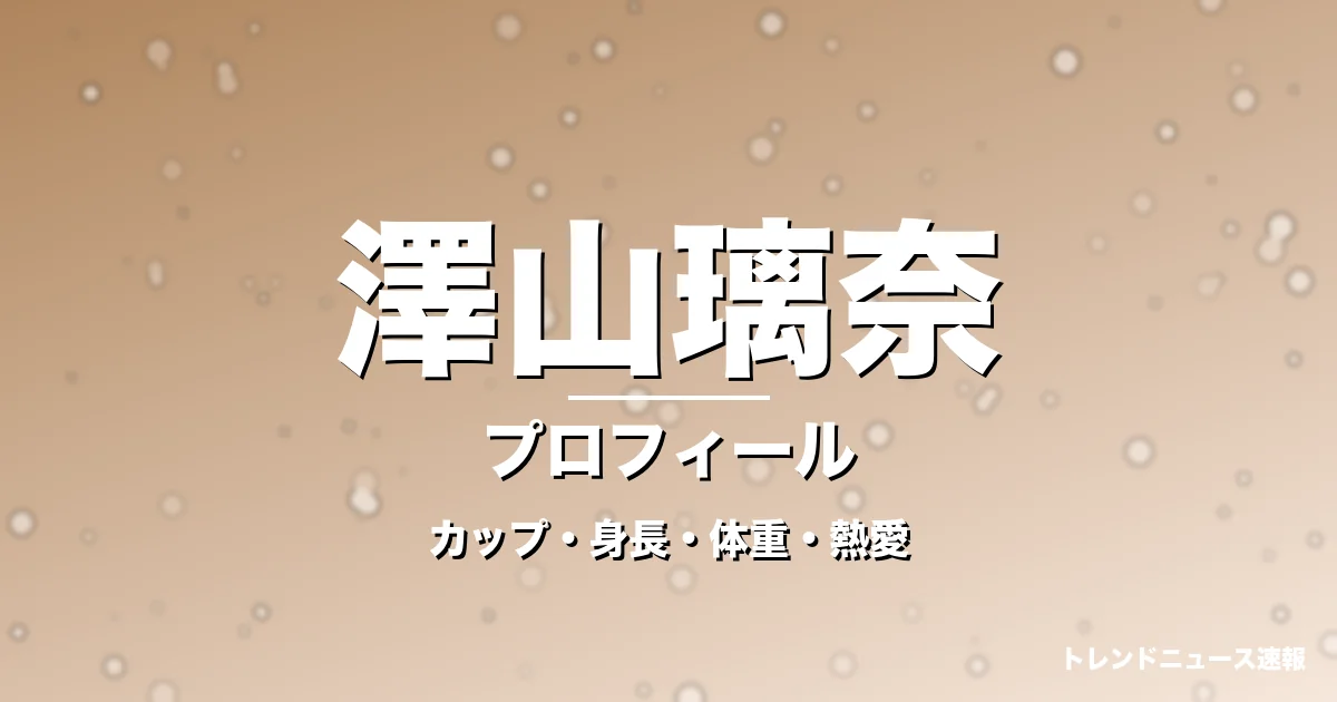 澤山璃奈のカップ・身長・体重・熱愛・プロフィール記事メインビジュアル
