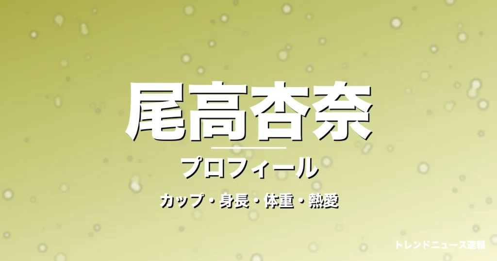 尾高杏奈のカップ・身長・体重・熱愛・プロフィール記事メインビジュアル