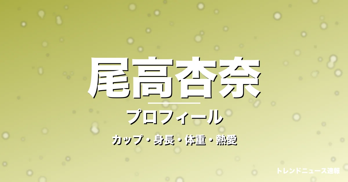 尾高杏奈のカップ・身長・体重・熱愛・プロフィール記事メインビジュアル