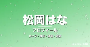 松岡はなのカップ・身長・体重・熱愛・プロフィール記事メインビジュアル