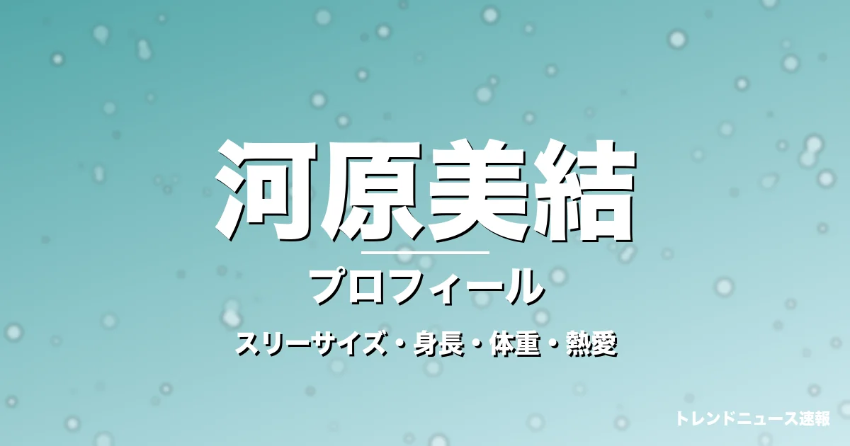 河原美結のスリーサイズ・身長・体重・熱愛・プロフィール記事メインビジュアル