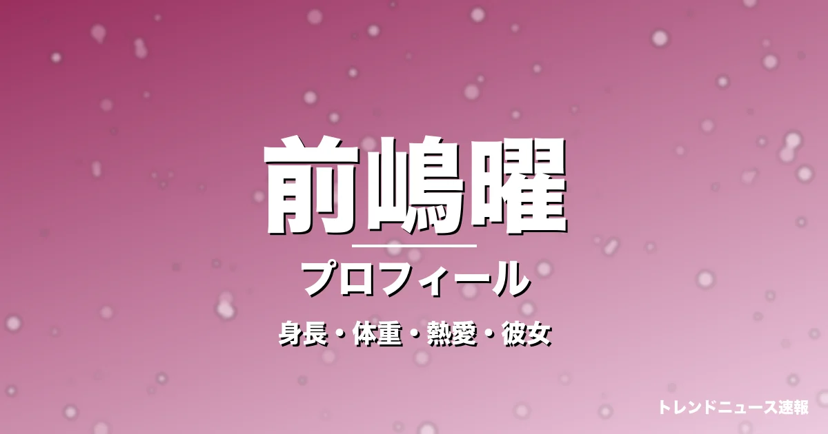 前嶋曜の身長・体重・熱愛・彼女・プロフィール記事メインビジュアル