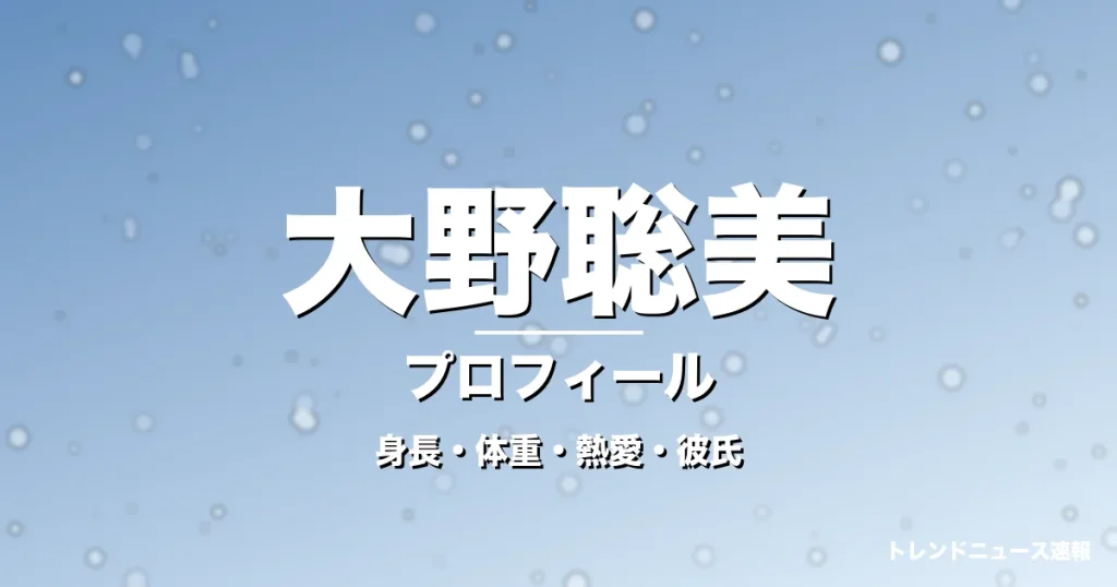 大野聡美の身長・体重・熱愛・彼氏・プロフィール記事メインビジュアル