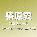 椿原愛のスリーサイズ・カップ・身長・体重・プロフィール記事メインビジュアル