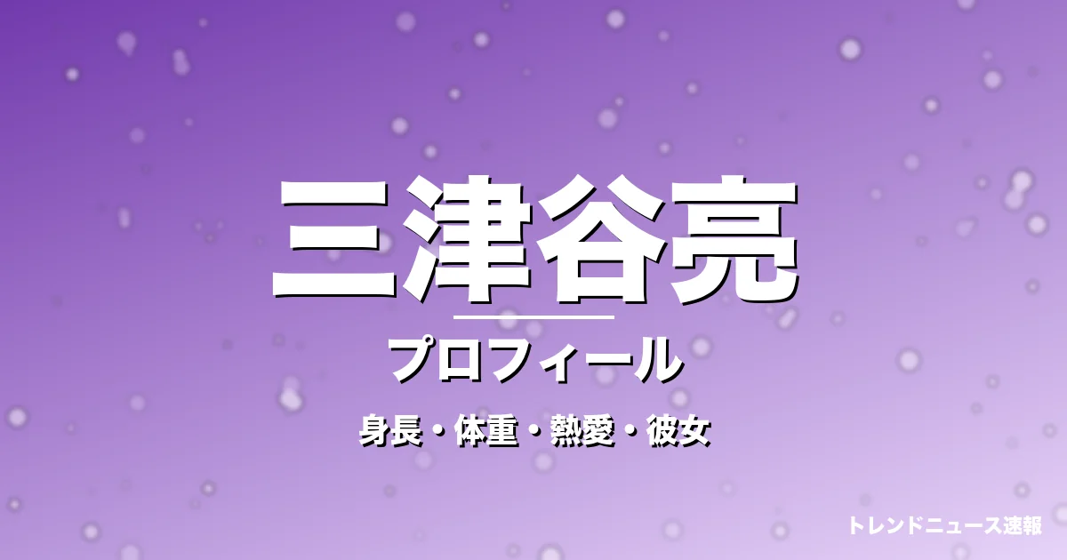 三津谷亮の身長・体重・熱愛・彼女・プロフィール記事メインビジュアル