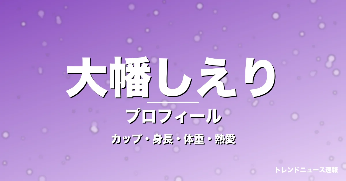 大幡しえりのカップ・身長・体重・熱愛・プロフィール記事メインビジュアル