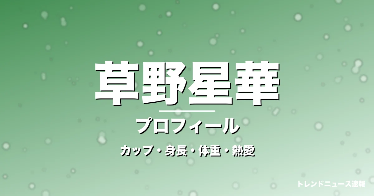 草野星華のカップ・身長・体重・熱愛・プロフィール記事メインビジュアル