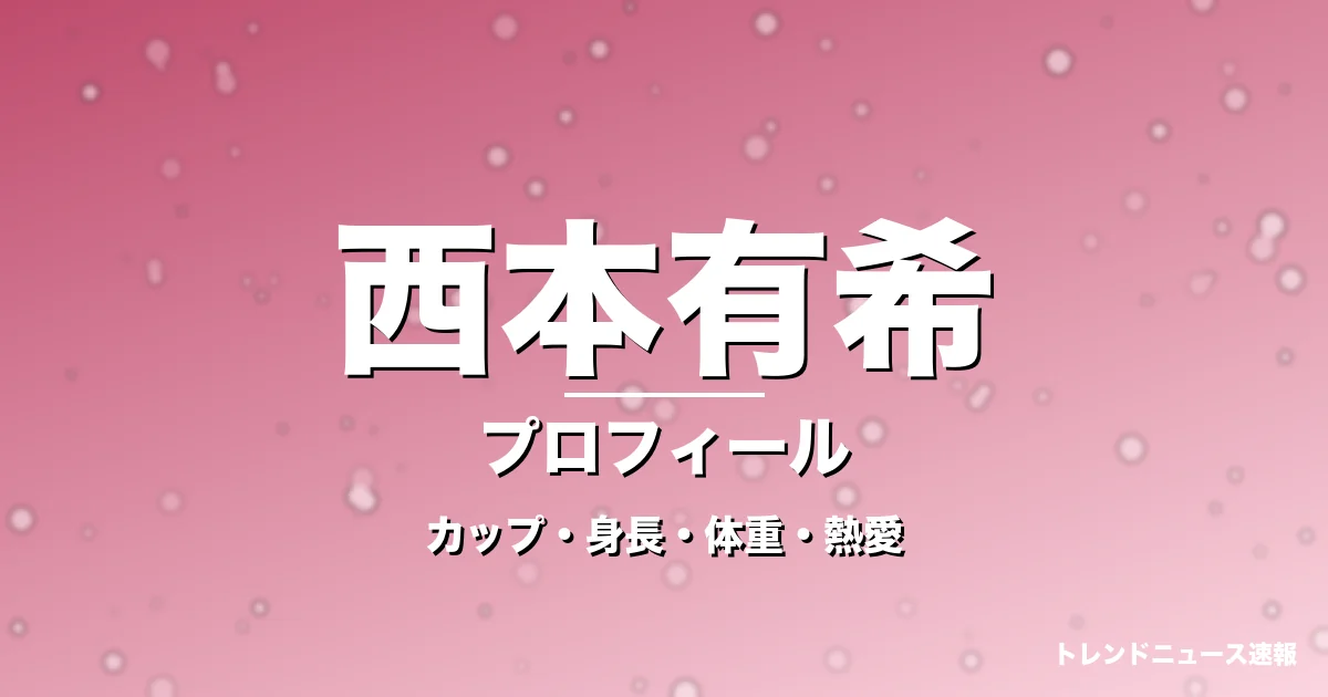 西本有希のカップ・身長・体重・熱愛・プロフィール記事メインビジュアル