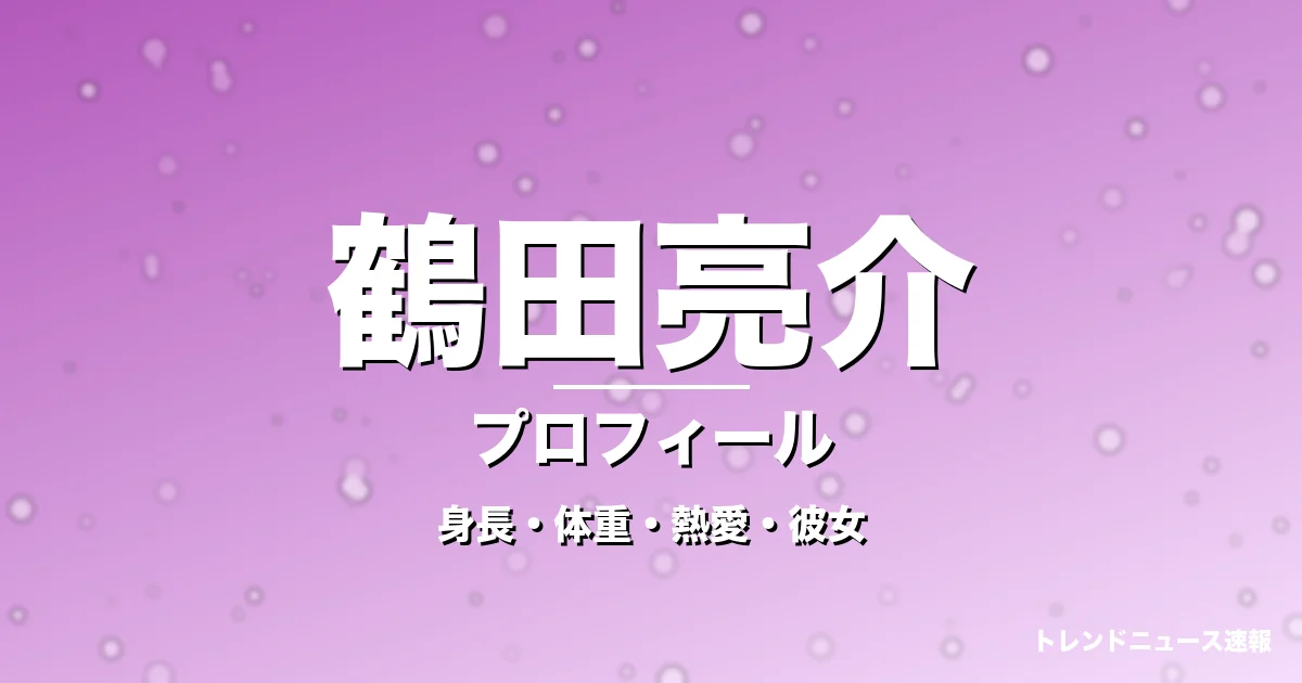 鶴田亮介の身長・体重・熱愛・彼女・プロフィール記事メインビジュアル