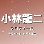 小林龍二の身長・体重・熱愛・彼女・プロフィール記事メインビジュアル