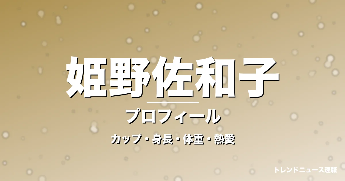 姫野佐和子のカップ・身長・体重・熱愛・プロフィール記事メインビジュアル