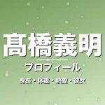 髙橋義明の身長・体重・熱愛・彼女・プロフィール記事メインビジュアル